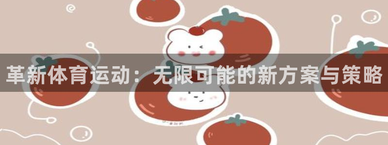 3377体育官网下载开户：革新体育运动：无限可能的新