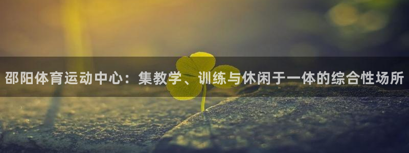 3377体育官方正版app娱乐首页网站大全：邵阳体育运动中心