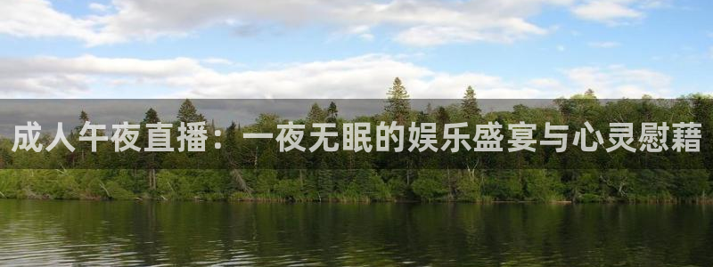 五星体育高清直播：成人午夜直播：一夜无眠的娱乐盛宴与心灵慰藉